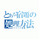 とある宿題の処理方法（バイバイ宿題）