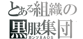 とある組織の黒服集団（ガンツＸＡＯＳ）