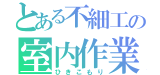 とある不細工の室内作業（ひきこもり）