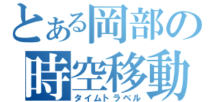 とある岡部の時空移動（タイムトラベル）