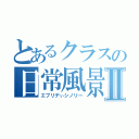 とあるクラスの日常風景Ⅱ（エブリデぃシノリー）