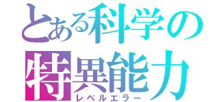 とある科学の特異能力（レベルエラー）