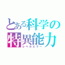 とある科学の特異能力（レベルエラー）