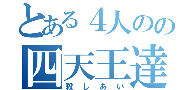 とある４人のの四天王達（殺しあい）