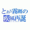 とある霧纒の疾風再誕（ファール・リヴァイヴ）