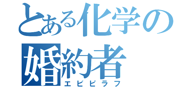 とある化学の婚約者（エビピラフ）