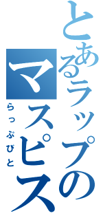 とあるラップのマスピス（らっぷびと）