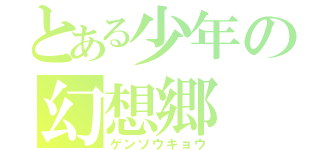 とある少年の幻想郷（ゲンソウキョウ）