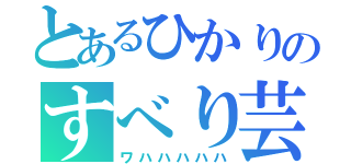 とあるひかりのすべり芸（ワハハハハハ）