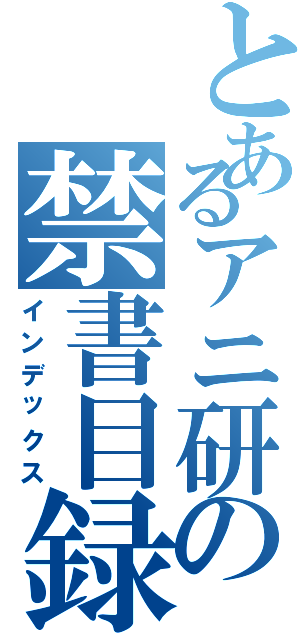 とあるアニ研の禁書目録Ⅱ（インデックス）