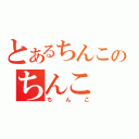 とあるちんこのちんこ（ちんこ）