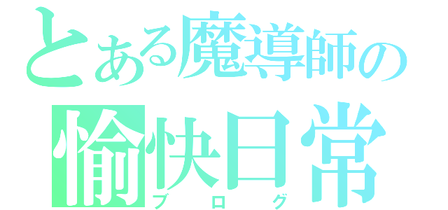 とある魔導師の愉快日常（ブログ）