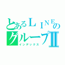 とあるＬＩＮＥのグループⅡ（インデックス）