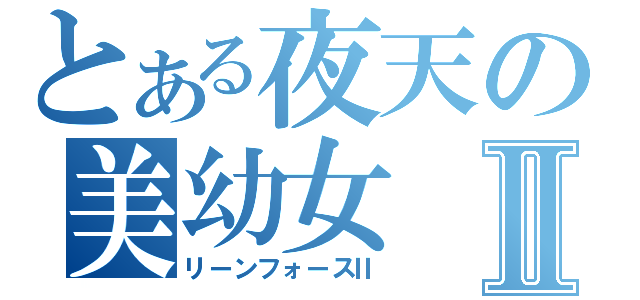 とある夜天の美幼女Ⅱ（リーンフォースⅡ）