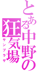 とある中野の狂気場（サンプラザ）