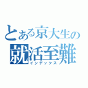 とある京大生の就活至難（インデックス）