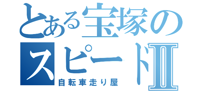 とある宝塚のスピード狂Ⅱ（自転車走り屋）