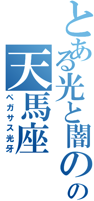 とある光と闇のの天馬座（ペガサス光牙）