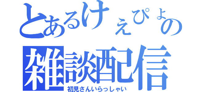 とあるけぇぴょんの雑談配信（初見さんいらっしゃい）