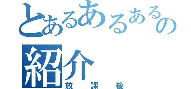 とあるあるあるの紹介（放課後）