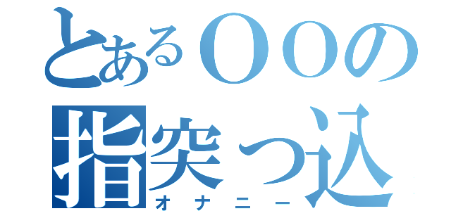 とあるＯＯの指突っ込み（オナニー）