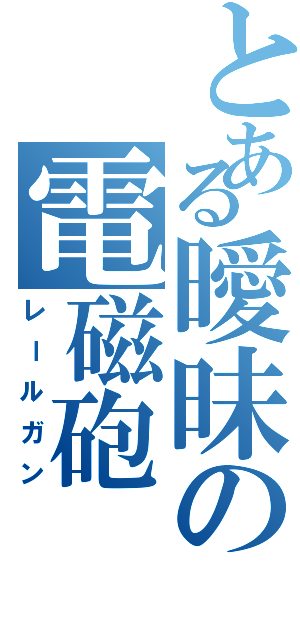 とある曖昧の電磁砲（レールガン）