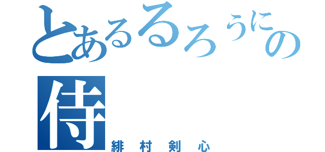 とあるるろうにの侍（緋村剣心）