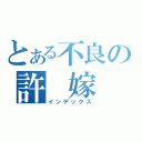 とある不良の許　嫁（インデックス）