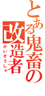 とある鬼畜の改造者（かいぞうしゃ）