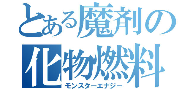 とある魔剤の化物燃料（モンスターエナジー）