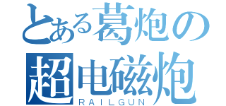 とある葛炮の超电磁炮（ＲＡＩＬＧＵＮ）