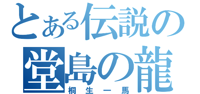 とある伝説の堂島の龍（桐生一馬）