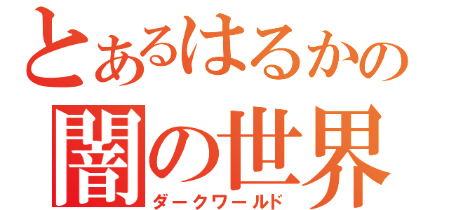 とあるはるかの闇の世界（ダークワールド）