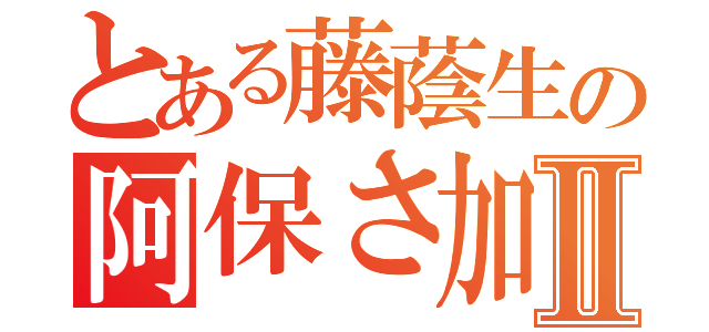 とある藤蔭生の阿保さ加減Ⅱ（）