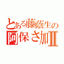 とある藤蔭生の阿保さ加減Ⅱ（）