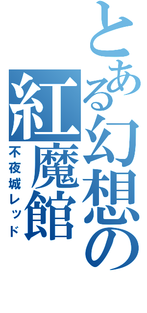 とある幻想の紅魔館（不夜城レッド）