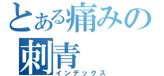 とある痛みの刺青（インデックス）