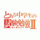 とある中学生の試験勉強Ⅱ（夜と朝みます）