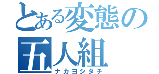 とある変態の五人組（ナカヨシタチ）