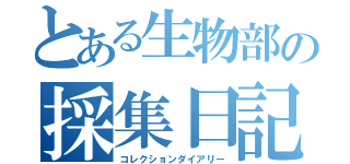 とある生物部の採集日記（コレクションダイアリー）