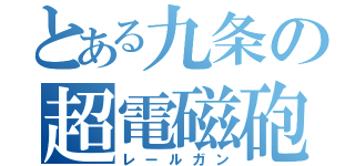 とある九条の超電磁砲（レールガン）