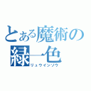 とある魔術の緑一色（リュウインソウ）