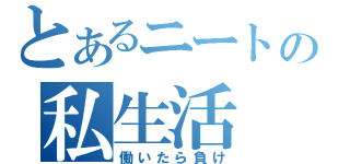 とあるニートの私生活（働いたら負け）