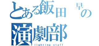 とある飯田　早織の演劇部（ｌｉｇｈｔｉｎｇ　ｓｔａｆｆ）