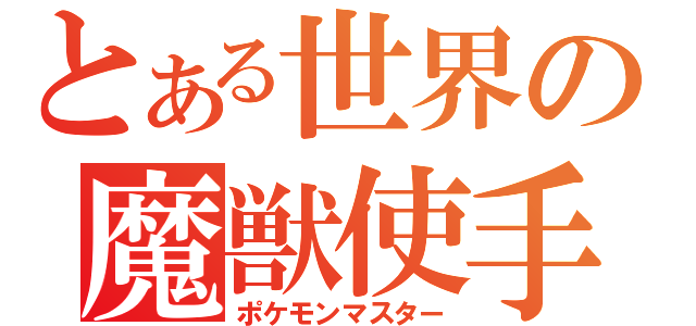 とある世界の魔獣使手（ポケモンマスター）