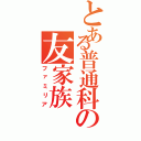 とある普通科の友家族（ファミリア）