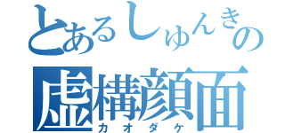 とあるしゅんきの虚構顔面（カオダケ）