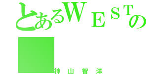 とあるＷＥＳＴの（神山智洋）