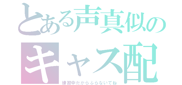 とある声真似のキャス配信（練習中だからふらないでね）