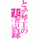 とある琴工の実習記録（レポート提出）